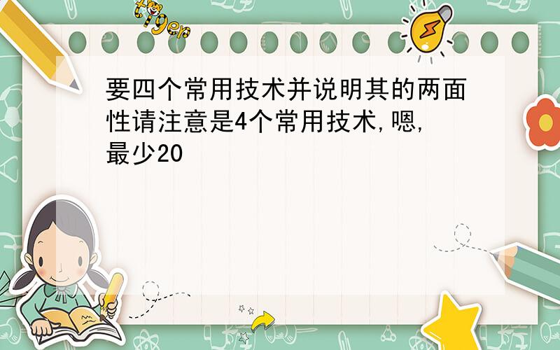 要四个常用技术并说明其的两面性请注意是4个常用技术,嗯,最少20