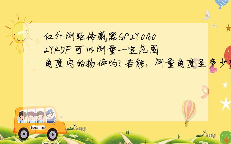 红外测距传感器GP2Y0A02YKOF 可以测量一定范围角度内的物体吗?若能, 测量角度是多少?