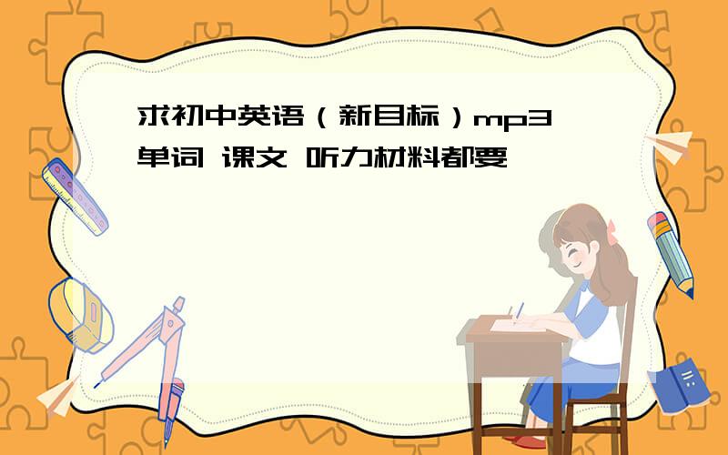 求初中英语（新目标）mp3 单词 课文 听力材料都要