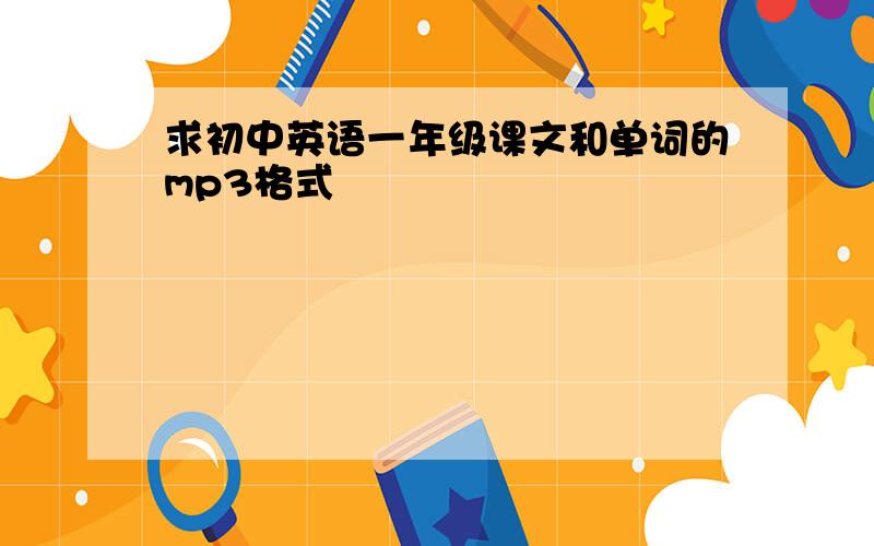 求初中英语一年级课文和单词的mp3格式