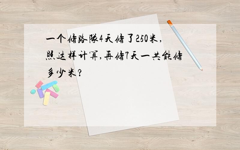 一个修路队4天修了250米,照这样计算,再修7天一共能修多少米?