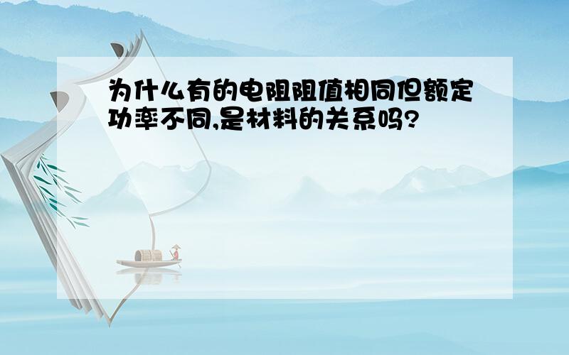 为什么有的电阻阻值相同但额定功率不同,是材料的关系吗?