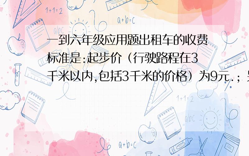 一到六年级应用题出租车的收费标准是:起步价（行驶路程在3千米以内,包括3千米的价格）为9元.；另外加收1元燃油费 当行驶路程超过3千米以后,每千米收费1.6元,如果一个人在下车的时候给