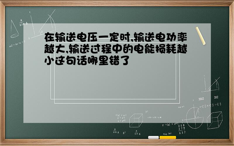 在输送电压一定时,输送电功率越大,输送过程中的电能损耗越小这句话哪里错了