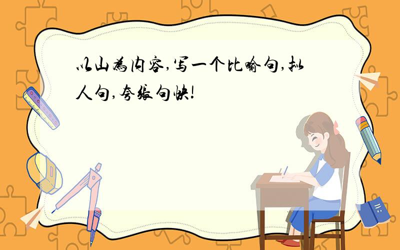 以山为内容,写一个比喻句,拟人句,夸张句快!