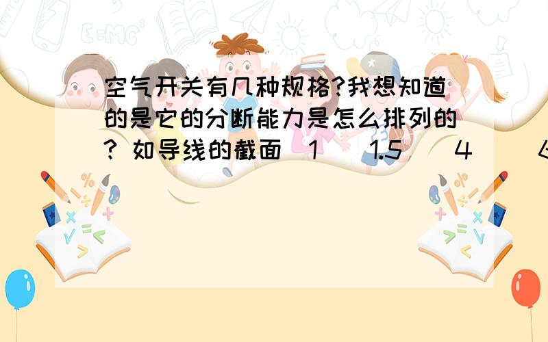 空气开关有几种规格?我想知道的是它的分断能力是怎么排列的? 如导线的截面（1    1.5    4     6     10     16     25.）一样有统一的标准吗?