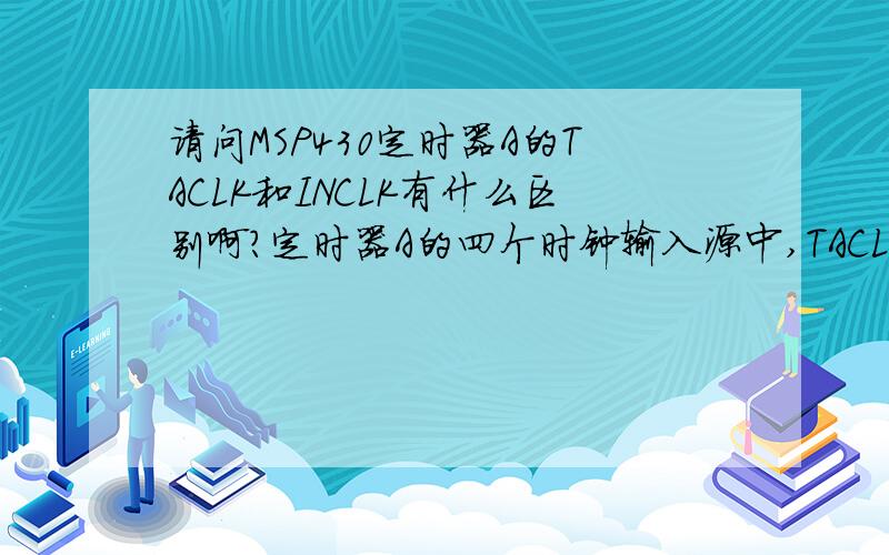 请问MSP430定时器A的TACLK和INCLK有什么区别啊?定时器A的四个时钟输入源中,TACLK和INCLK是什么?查了数据手册,看到好像都是外部时钟信号输入,那这两个有什么区别啊?