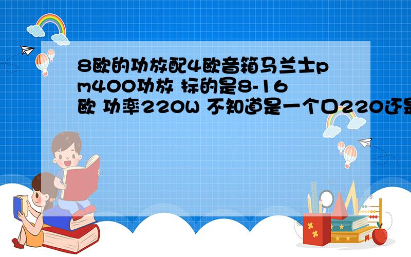 8欧的功放配4欧音箱马兰士pm400功放 标的是8-16欧 功率220W 不知道是一个口220还是总和220.音箱是2只JBL C5 4欧 175W.不知道这样接会不会烧机器.都是古董了,呵呵 小弟也不懂这个 呃 还好我没连上