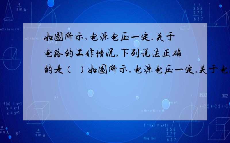 如图所示,电源电压一定.关于电路的工作情况,下列说法正确的是（ ）如图所示,电源电压一定．关于电路的工作情况,下列说法正确的是（ ）A、只闭合S1时,两只灯泡串联B、先闭合S1,再闭合S2