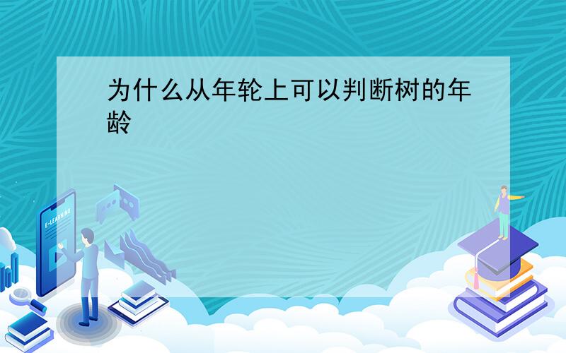 为什么从年轮上可以判断树的年龄