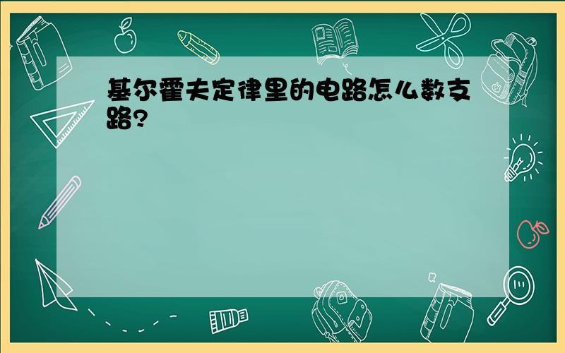 基尔霍夫定律里的电路怎么数支路?