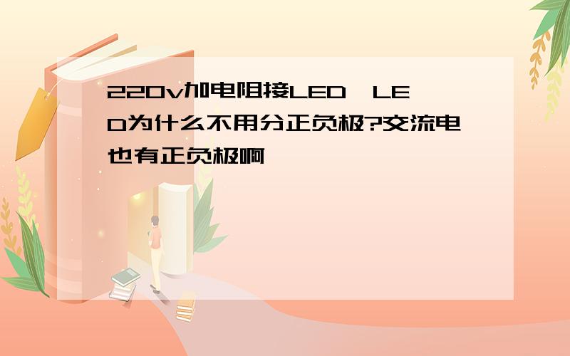 220v加电阻接LED,LED为什么不用分正负极?交流电也有正负极啊