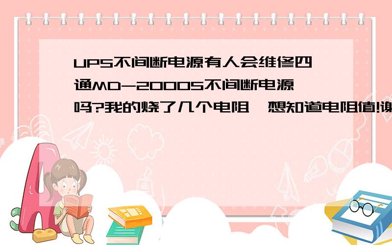 UPS不间断电源有人会维修四通MD-2000S不间断电源吗?我的烧了几个电阻,想知道电阻值!谢谢大家!