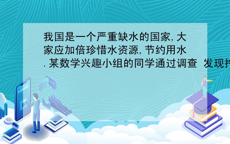 我国是一个严重缺水的国家,大家应加倍珍惜水资源,节约用水.某数学兴趣小组的同学通过调查 发现拧不紧的水龙头,每秒钟会滴两滴水,每滴水约0.05毫升,小明洗手后没有把水龙头拧紧问：当