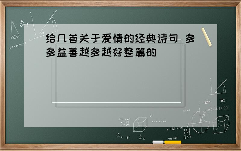 给几首关于爱情的经典诗句 多多益善越多越好整篇的