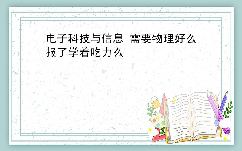 电子科技与信息 需要物理好么报了学着吃力么