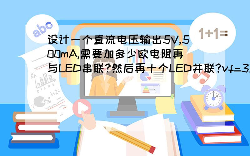 设计一个直流电压输出5V,500mA,需要加多少欧电阻再与LED串联?然后再十个LED并联?vf=3.3v,if=20mA.还有就是怎么算出来的!