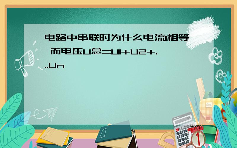 电路中串联时为什么电流I相等 而电压U总=U1+U2+...Un