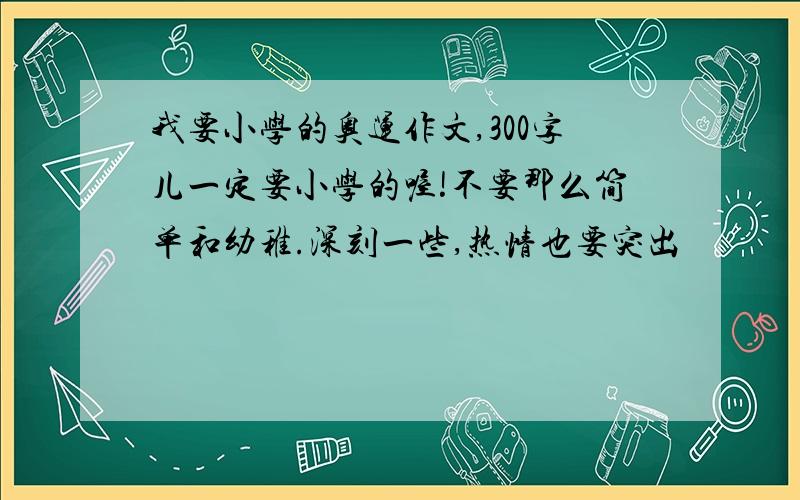 我要小学的奥运作文,300字儿一定要小学的喔!不要那么简单和幼稚.深刻一些,热情也要突出