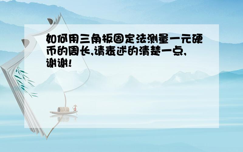 如何用三角板固定法测量一元硬币的周长,请表述的清楚一点,谢谢!