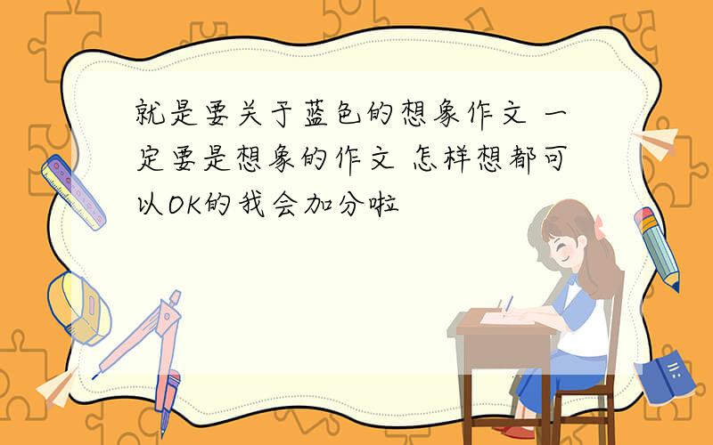 就是要关于蓝色的想象作文 一定要是想象的作文 怎样想都可以OK的我会加分啦