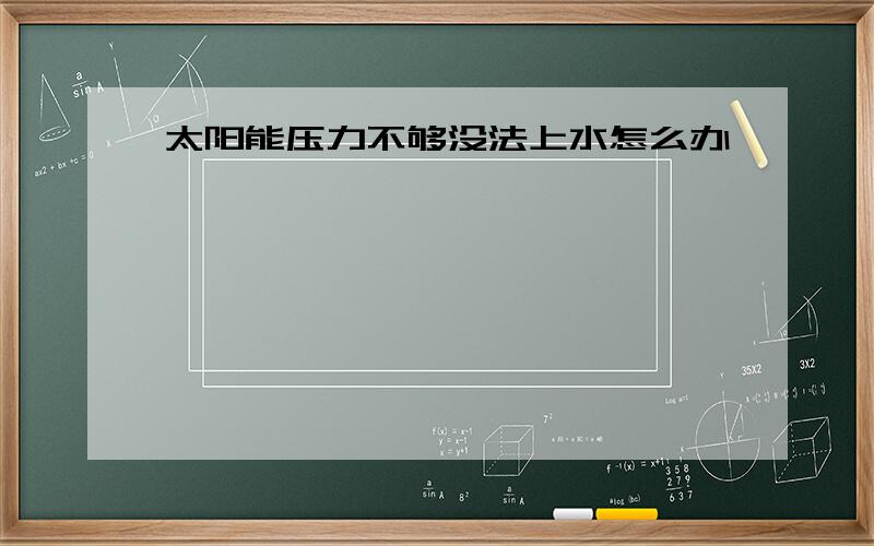 太阳能压力不够没法上水怎么办