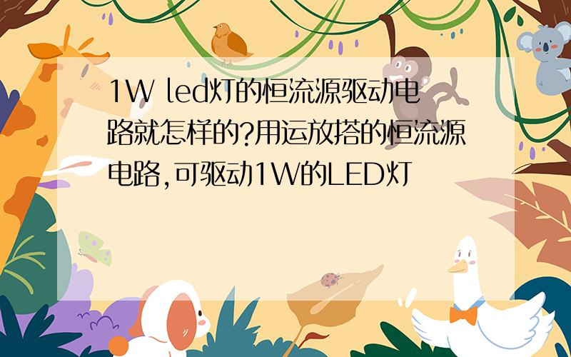 1W led灯的恒流源驱动电路就怎样的?用运放搭的恒流源电路,可驱动1W的LED灯