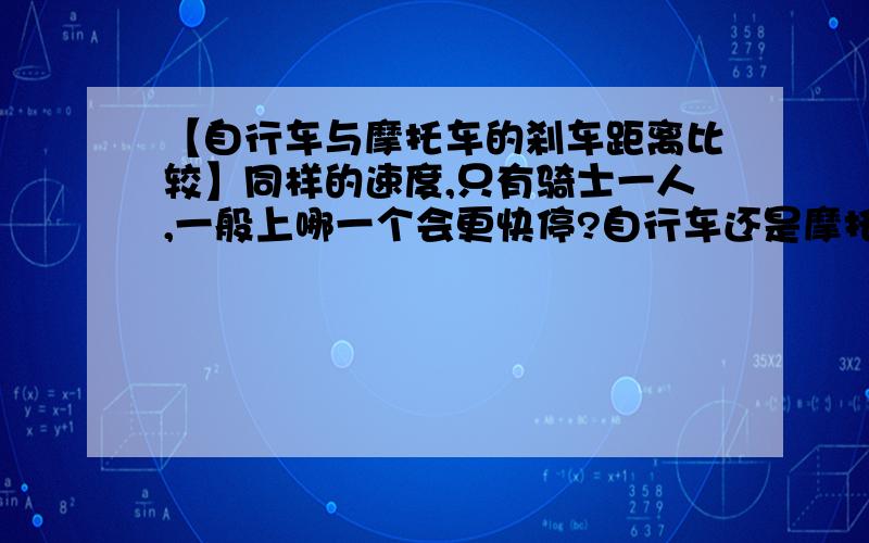 【自行车与摩托车的刹车距离比较】同样的速度,只有骑士一人,一般上哪一个会更快停?自行车还是摩托车的制动性能更好？