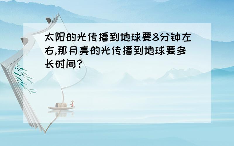 太阳的光传播到地球要8分钟左右,那月亮的光传播到地球要多长时间?