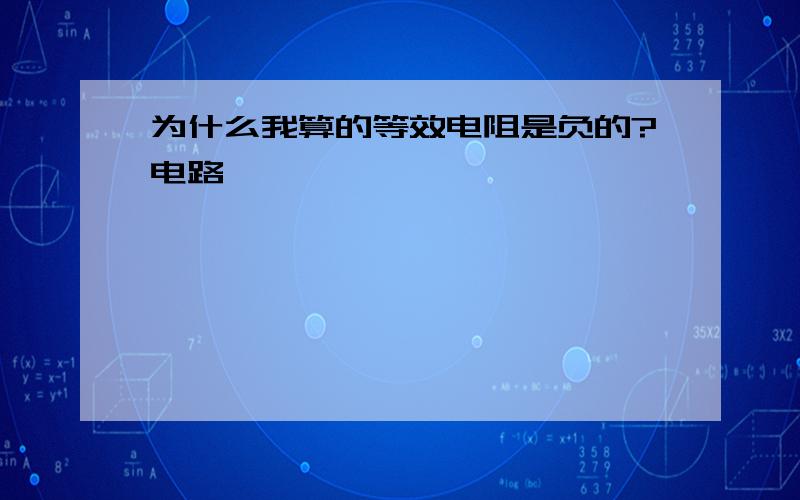 为什么我算的等效电阻是负的?电路