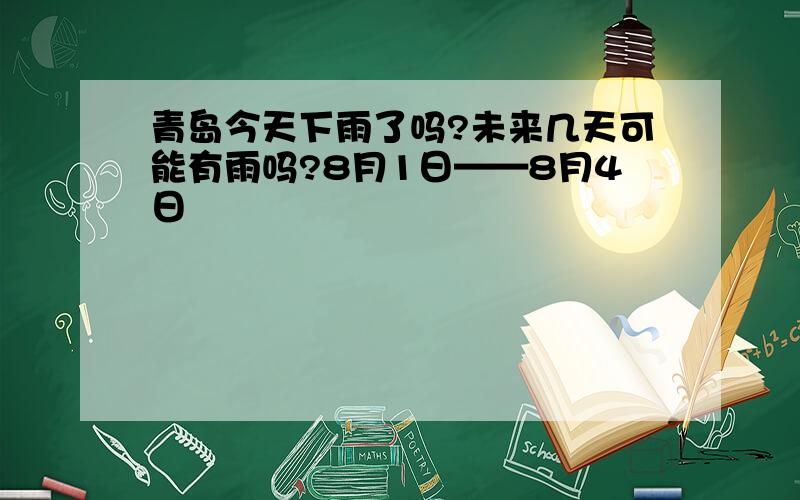 青岛今天下雨了吗?未来几天可能有雨吗?8月1日——8月4日