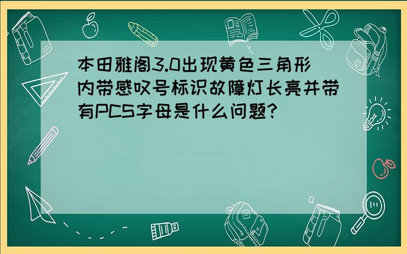 本田雅阁3.0出现黄色三角形内带感叹号标识故障灯长亮并带有PCS字母是什么问题?