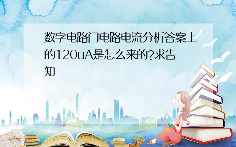 数字电路门电路电流分析答案上的120uA是怎么来的?求告知