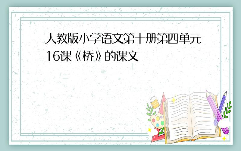 人教版小学语文第十册第四单元16课《桥》的课文