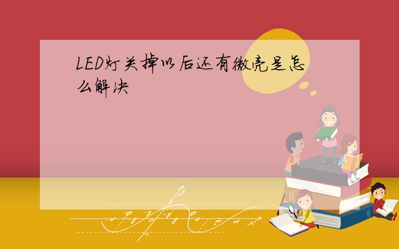 LED灯关掉以后还有微亮是怎么解决