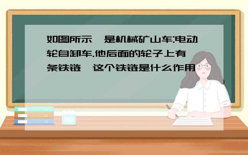 如图所示,是机械矿山车:电动轮自卸车.他后面的轮子上有一条铁链,这个铁链是什么作用