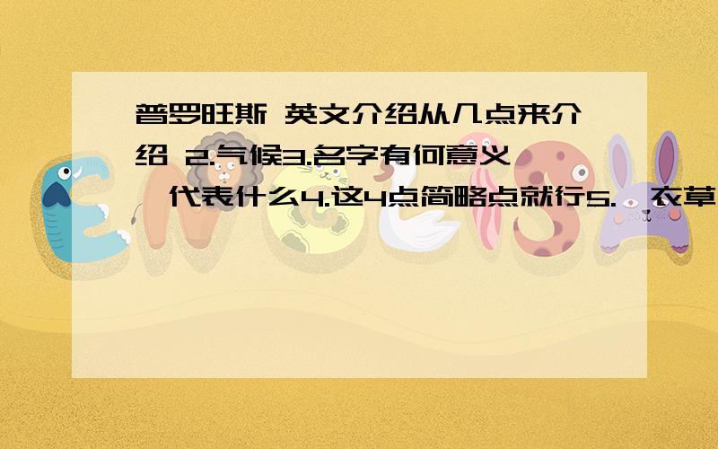 普罗旺斯 英文介绍从几点来介绍 2.气候3.名字有何意义,代表什么4.这4点简略点就行5.薰衣草 普罗旺斯以薰衣草闻名,还有百里香 那介绍下浪漫普罗旺斯6.得名于影片《屋顶上的轻骑兵》的 骑