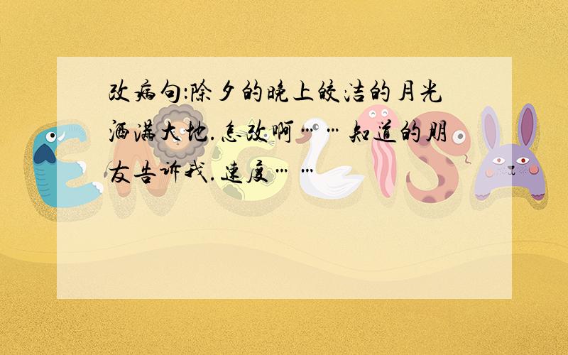 改病句：除夕的晚上皎洁的月光洒满大地.怎改啊……知道的朋友告诉我.速度……