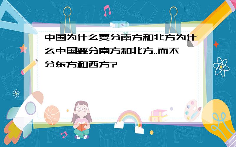 中国为什么要分南方和北方为什么中国要分南方和北方..而不分东方和西方?