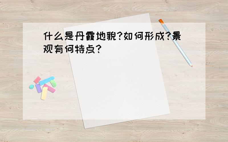 什么是丹霞地貌?如何形成?景观有何特点?