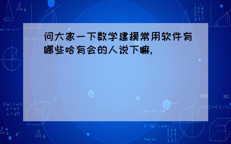 问大家一下数学建模常用软件有哪些哈有会的人说下嘛,