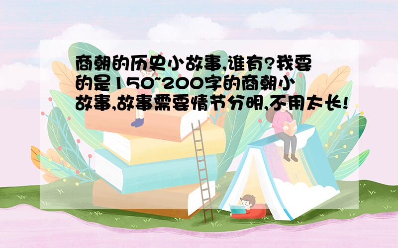 商朝的历史小故事,谁有?我要的是150~200字的商朝小故事,故事需要情节分明,不用太长!