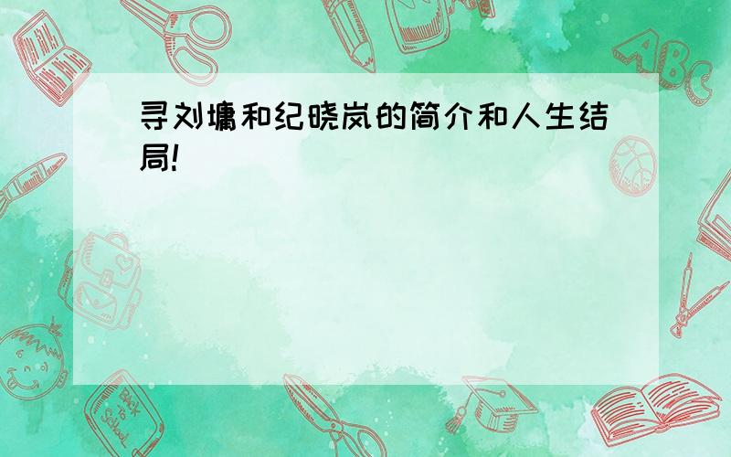 寻刘墉和纪晓岚的简介和人生结局!