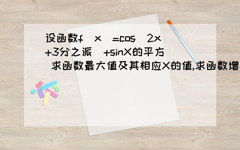 设函数f(x)=cos(2x+3分之派)+sinX的平方 求函数最大值及其相应X的值,求函数增区间