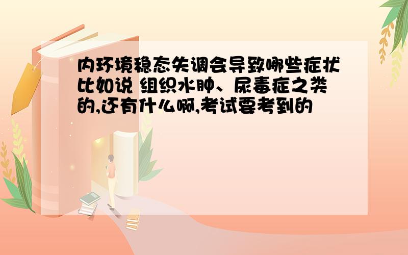 内环境稳态失调会导致哪些症状比如说 组织水肿、尿毒症之类的,还有什么啊,考试要考到的