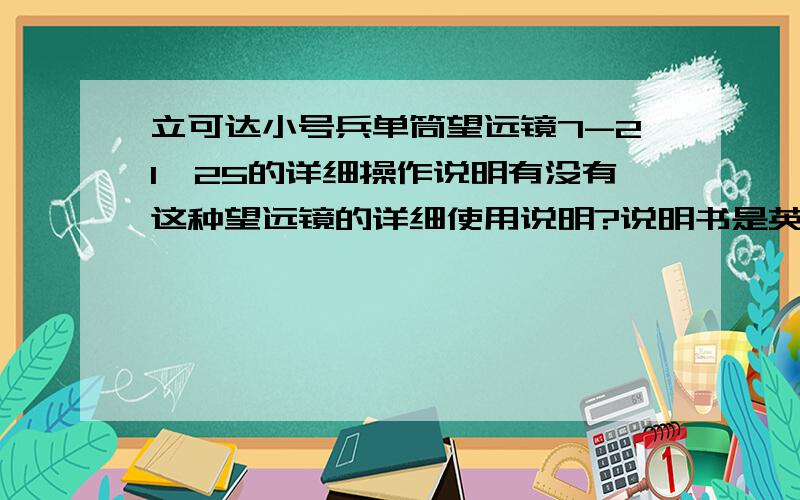 立可达小号兵单筒望远镜7-21*25的详细操作说明有没有这种望远镜的详细使用说明?说明书是英文还只有一张纸,卓越亚马逊的操作说明太简略了,