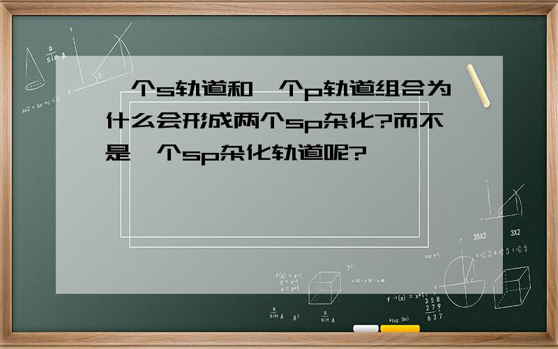 一个s轨道和一个p轨道组合为什么会形成两个sp杂化?而不是一个sp杂化轨道呢?