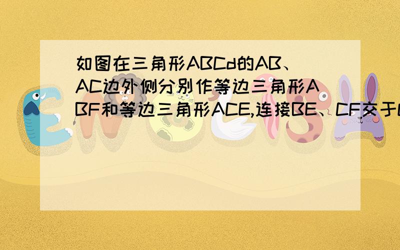 如图在三角形ABCd的AB、AC边外侧分别作等边三角形ABF和等边三角形ACE,连接BE、CF交于O点