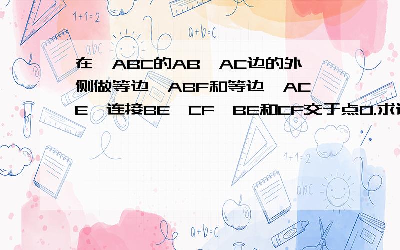 在△ABC的AB、AC边的外侧做等边△ABF和等边△ACE,连接BE、CF、BE和CF交于点O.求证AO平分∠EOF.我看到有另一个相同问题的知道的解答有一步是∵△FAC≌△BAE ∴这两个三角形过A点的高相等请问这