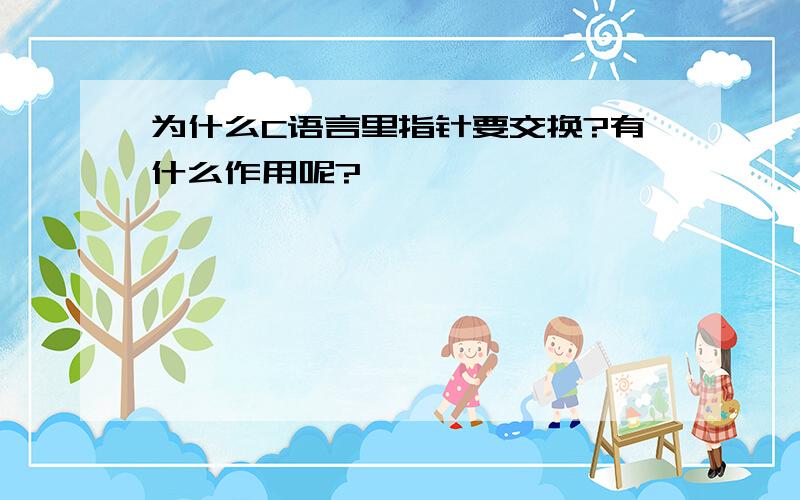 为什么C语言里指针要交换?有什么作用呢?